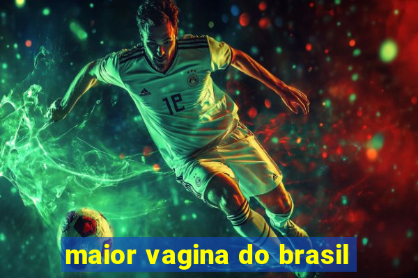 maior vagina do brasil